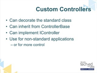 Custom ControllersCan decorate the standard classCan inherit from ControllerBaseCan implement IControllerUse for non-standard applicationsor for more control
