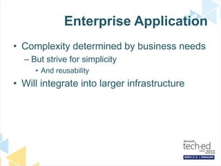 Enterprise ApplicationComplexity determined by business needsBut strive for simplicityAnd reusabilityWill integrate into larger infrastructure