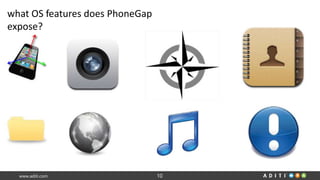 www.aditi.com 10
what OS features does PhoneGap
expose?
 