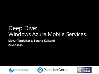 Deep Dive:
Windows Azure Mobile Services
Mayur Tendulkar & Sarang Kulkarni
Zevenseas
PuneUserGroup
 