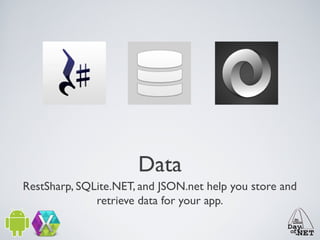 Data
RestSharp, SQLite.NET, and JSON.net help you store and
retrieve data for your app.

 