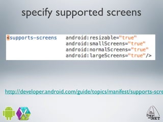 specify supported screens

http://developer.android.com/guide/topics/manifest/supports-scre

 