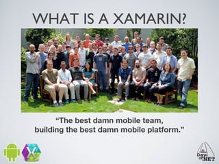 WHAT IS A XAMARIN?

“The best damn mobile team,
building the best damn mobile platform.”

 