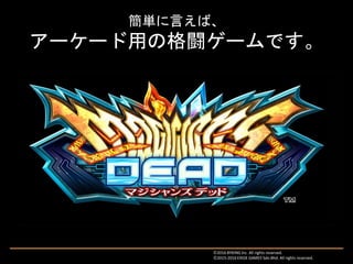 簡単に言えば、
アーケード用の格闘ゲームです。
Ⓒ2016 BYKING Inc. All rights reserved.
Ⓒ2015-2016 EXIGE GAMES Sdn.Bhd. All rights reserved.
 