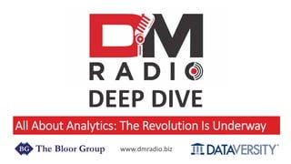 DEEP DIVE
All About Analytics: The Revolution Is Underway
www.dmradio.biz
 