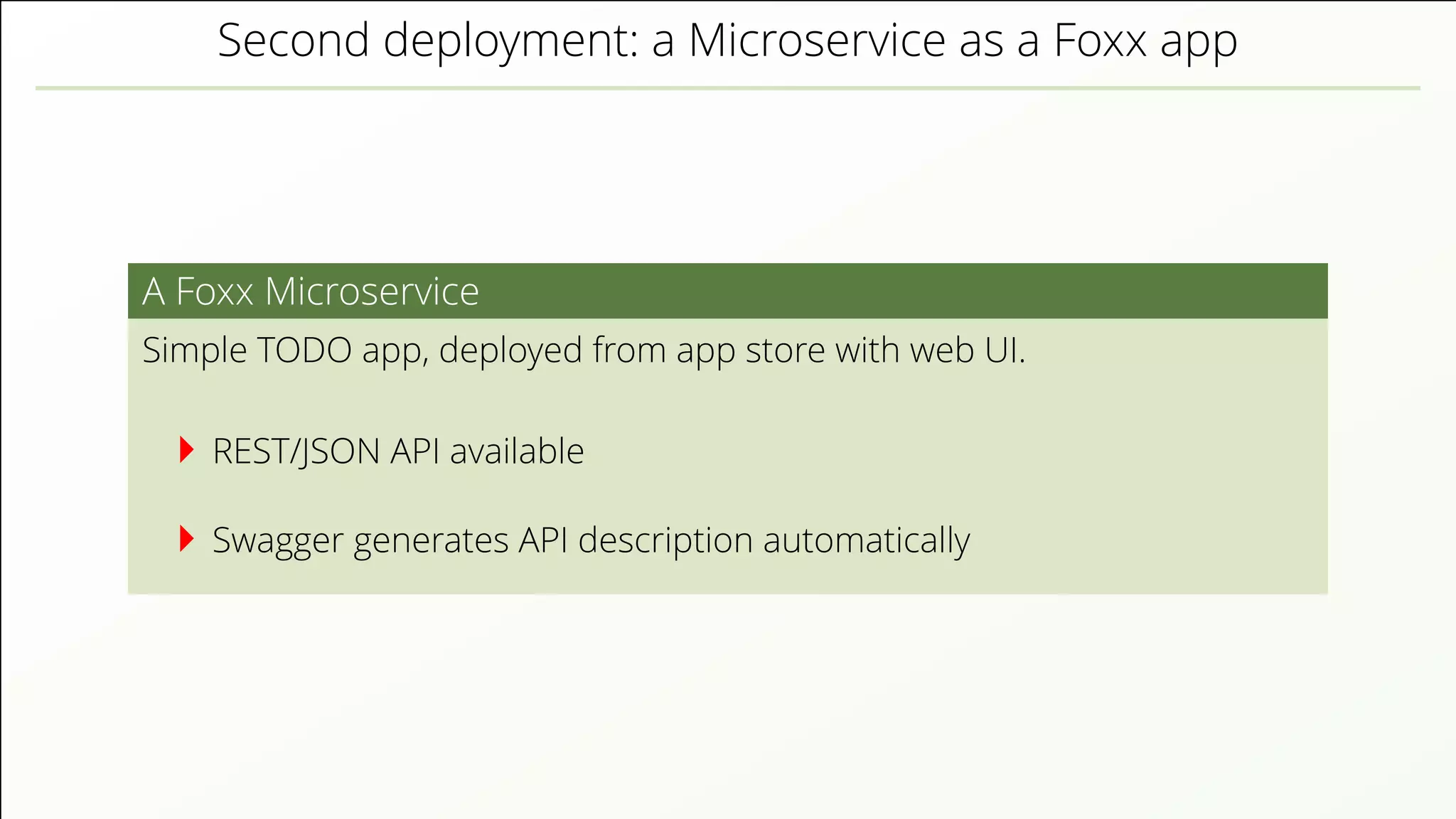Second deployment: a Microservice as a Foxx app A Foxx Microservice Simple TODO app, deployed from app store with web UI. REST/JSON API available Swagger generates API description automatically 