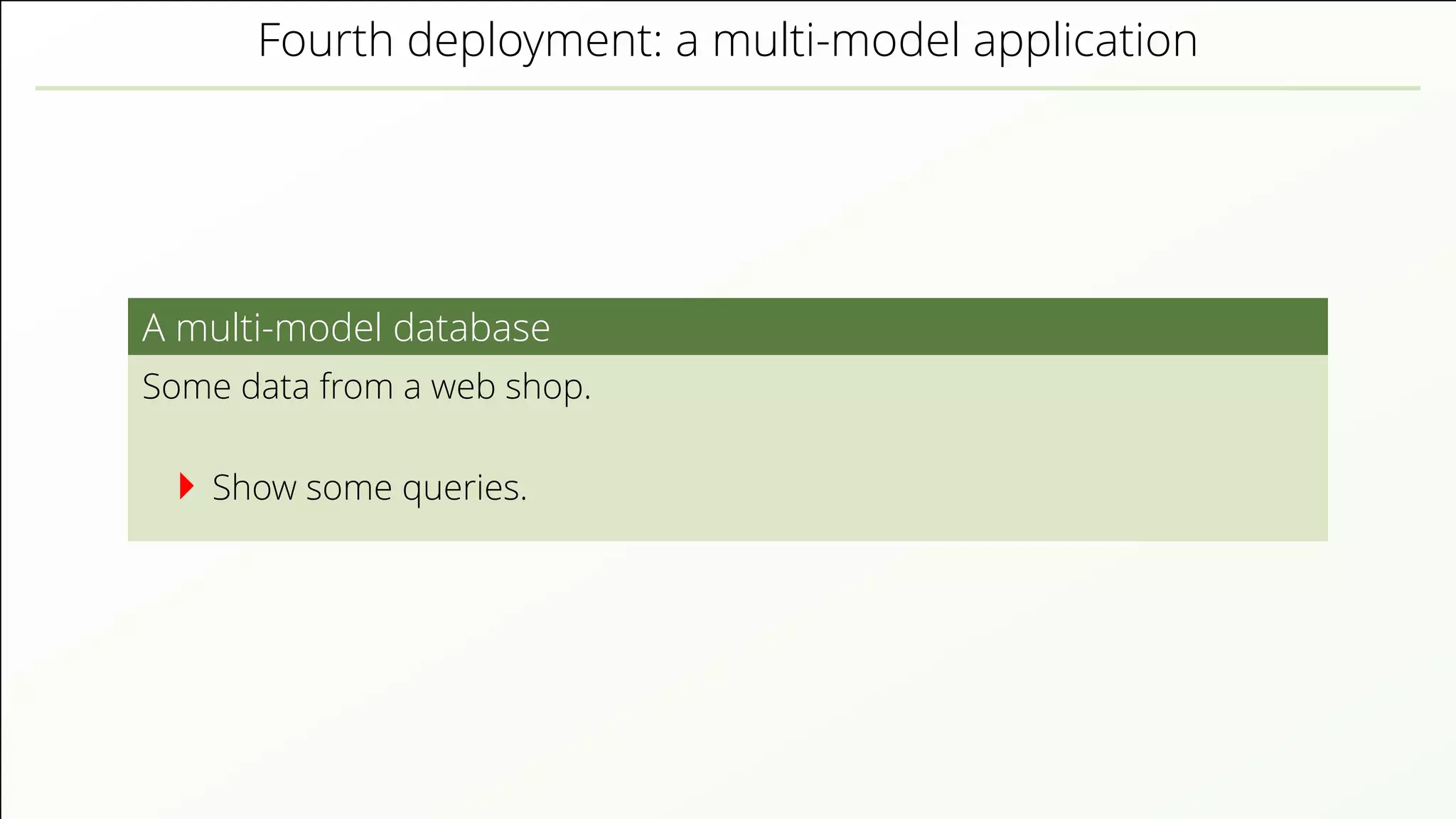 Fourth deployment: a multi-model application A multi-model database Some data from a web shop. Show some queries. 