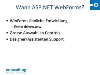 Wann ASP.NET WebForms?

• WinForms ähnliche Entwicklung
         – Event driven,usw.
• Grosse Auswahl an Controls
• Designer/Assistenten Support




Software: Planen. Entwickeln. Testen.
 