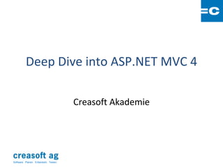 Deep Dive into ASP.NET MVC 4

                                        Creasoft Akademie




Software: Planen. Entwickeln. Testen.
 