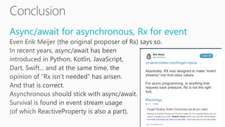 Async/await for asynchronous, Rx for event
 