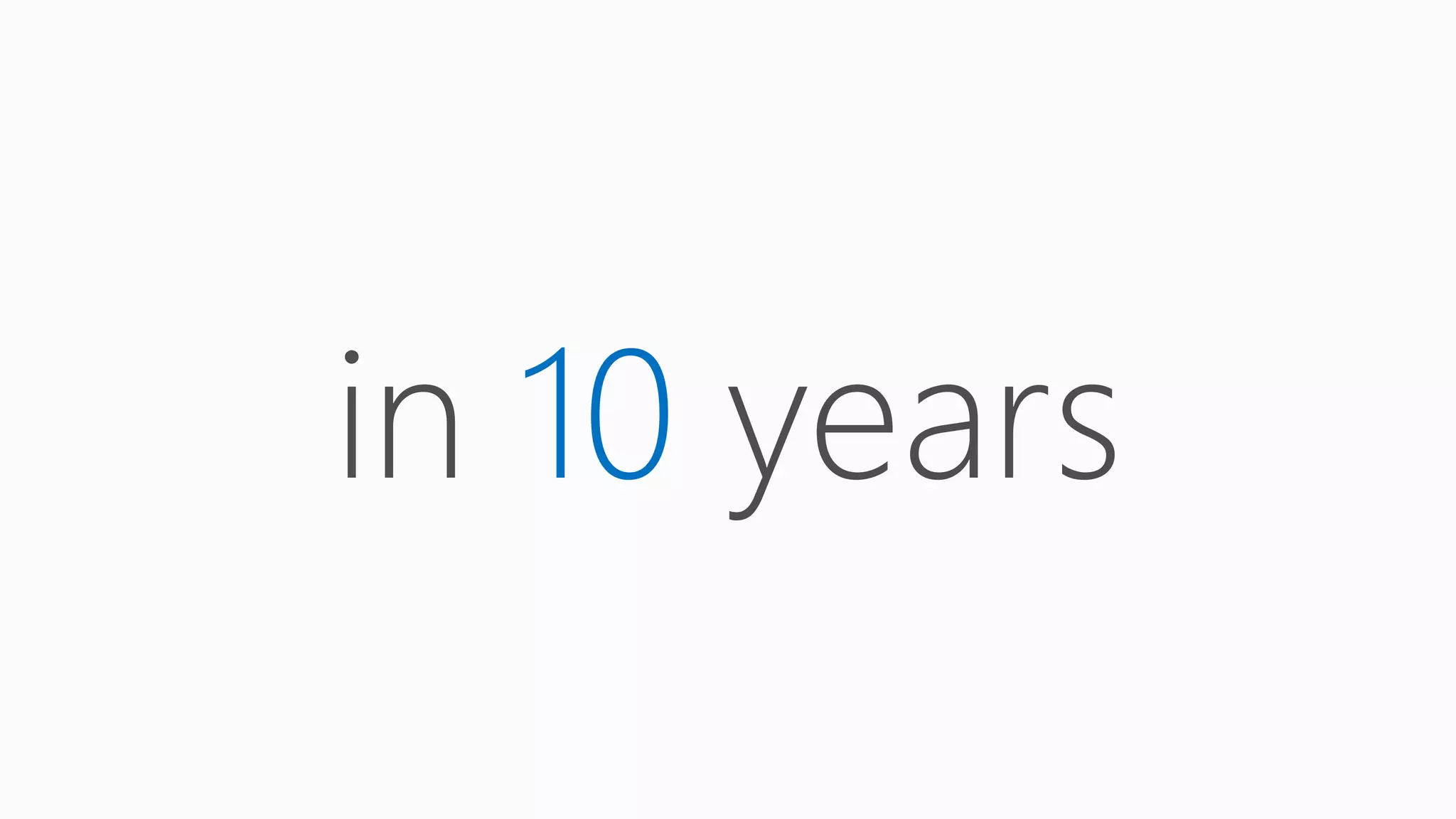 in 10 years
 