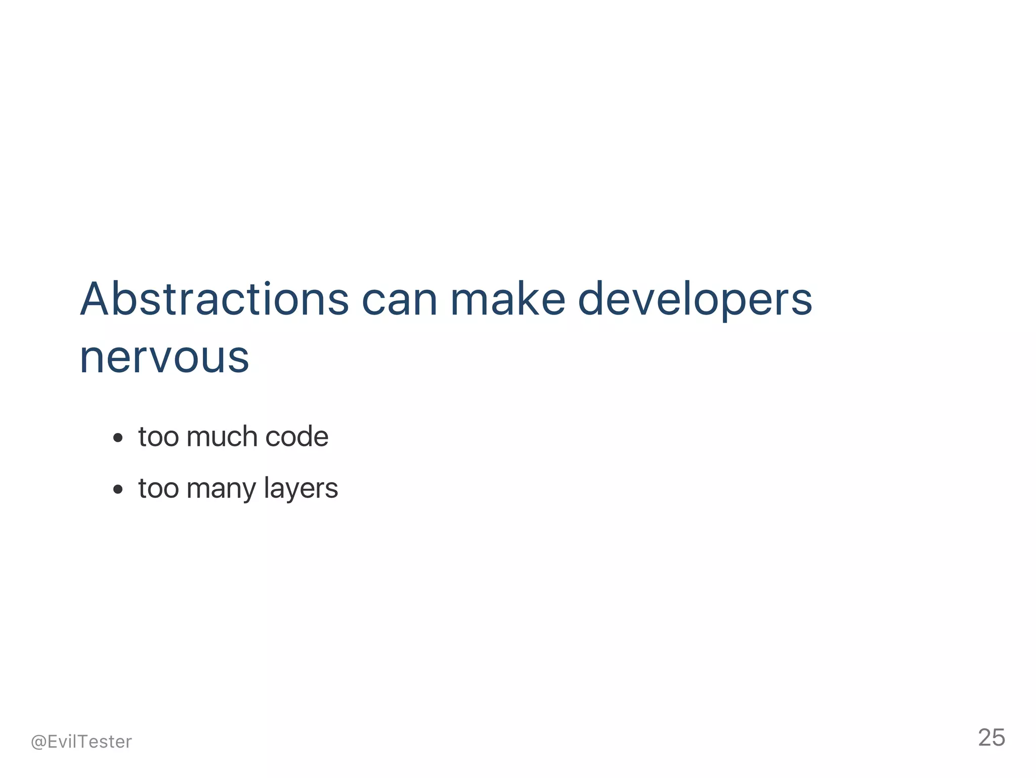 Abstractions can make developers
nervous
too much code
too many layers
@EvilTester 25
 