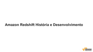 Amazon Redshift História e Desenvolvimento
 