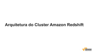 Arquitetura do Cluster Amazon Redshift
 