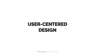 AFBMC Deepdive – Design for Social
USER-CENTERED
DESIGN
 
