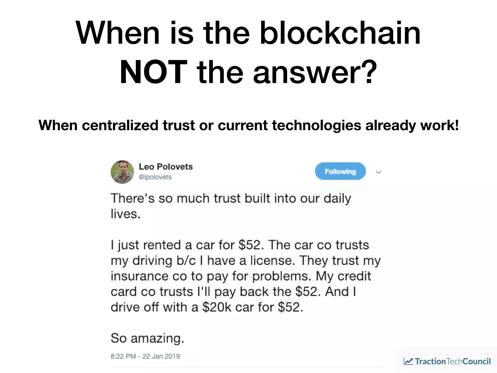 When is the blockchain
NOT the answer?
When centralized trust or current technologies already work!
 