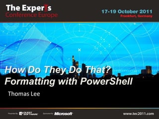 How Do They Do That?
Formatting with PowerShell
Thomas Lee
 
