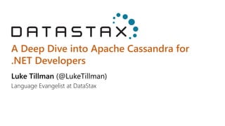 A Deep Dive into Apache Cassandra for
.NET Developers
Luke Tillman (@LukeTillman)
Language Evangelist at DataStax
 