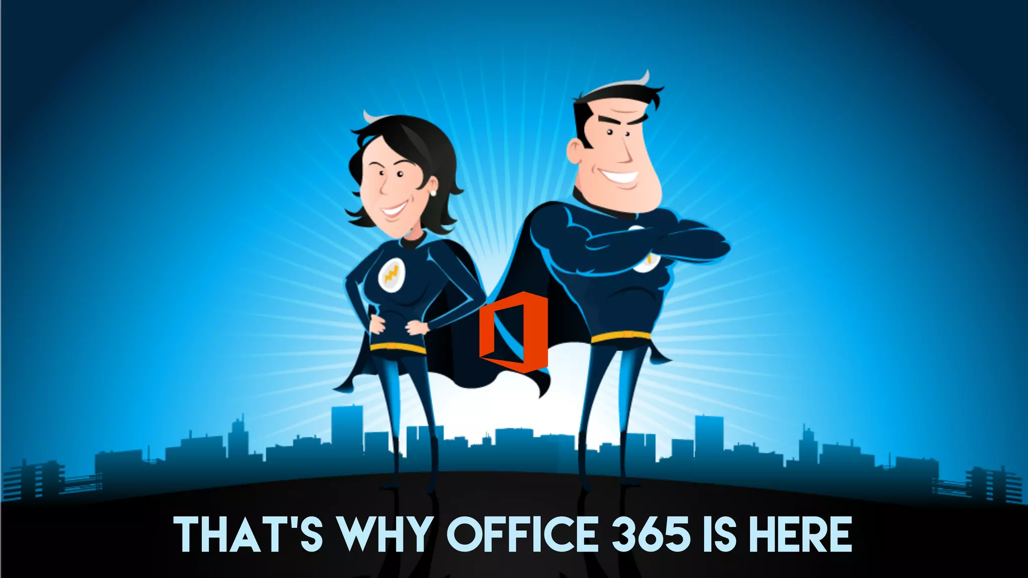 THAT’S WHY OFFICE 365 IS HERE
 