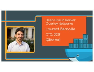 Deep Dive in Docker
Overlay Networks
Laurent Bernaille
CTO, D2SI
@lbernail
 