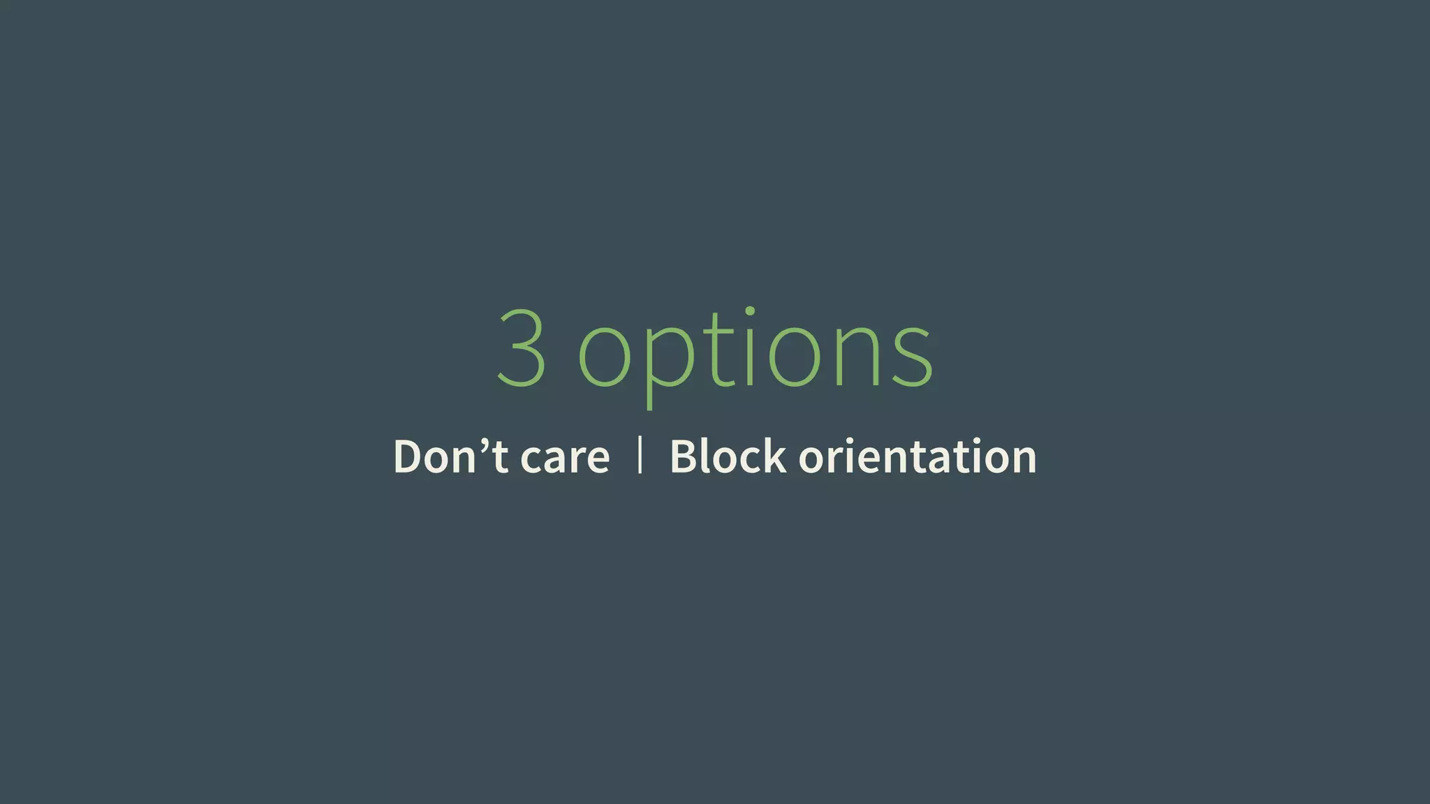 3 options 
Don’t care Block orientation 
 
