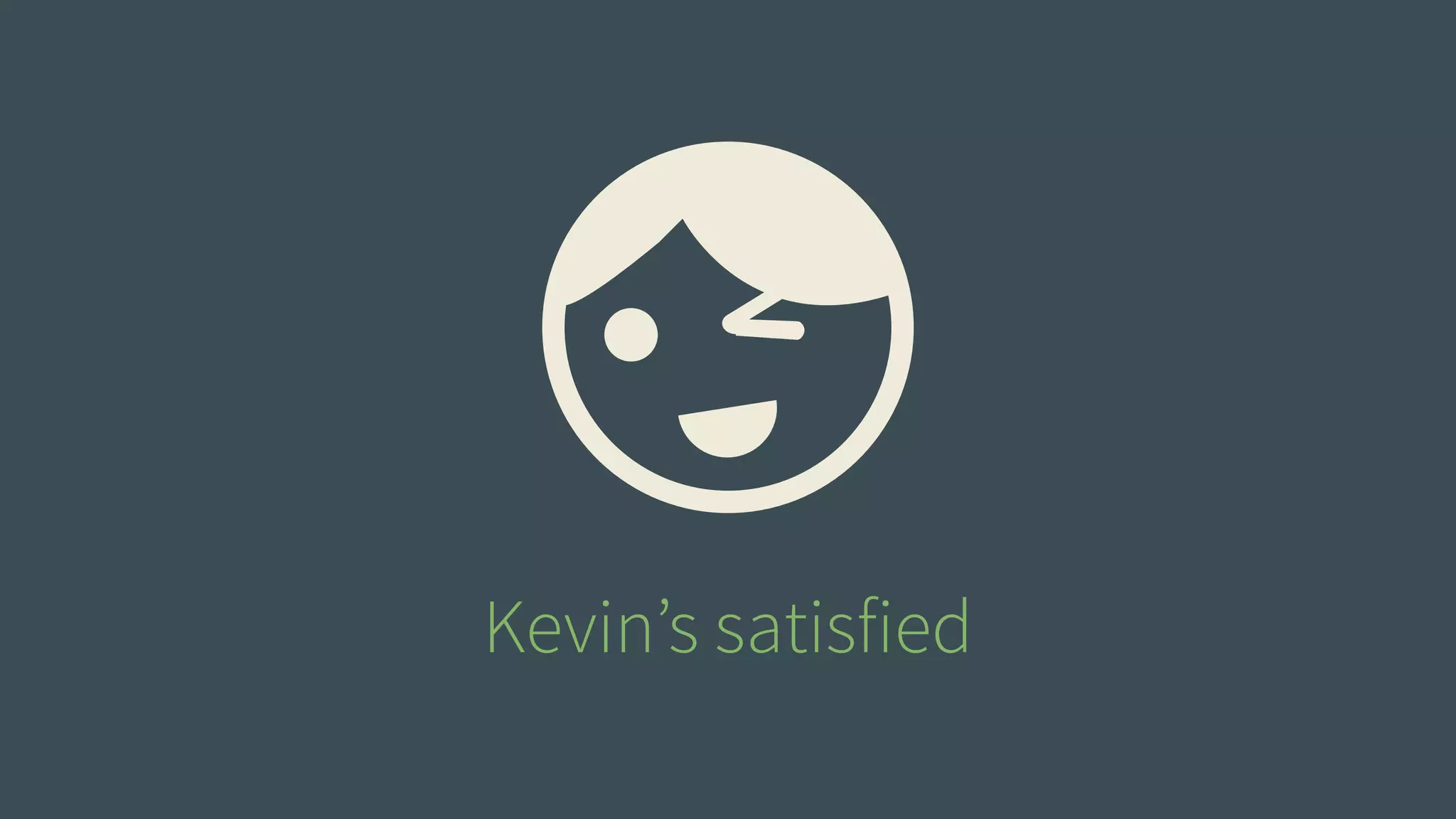 Kevin’s satisfied 
 