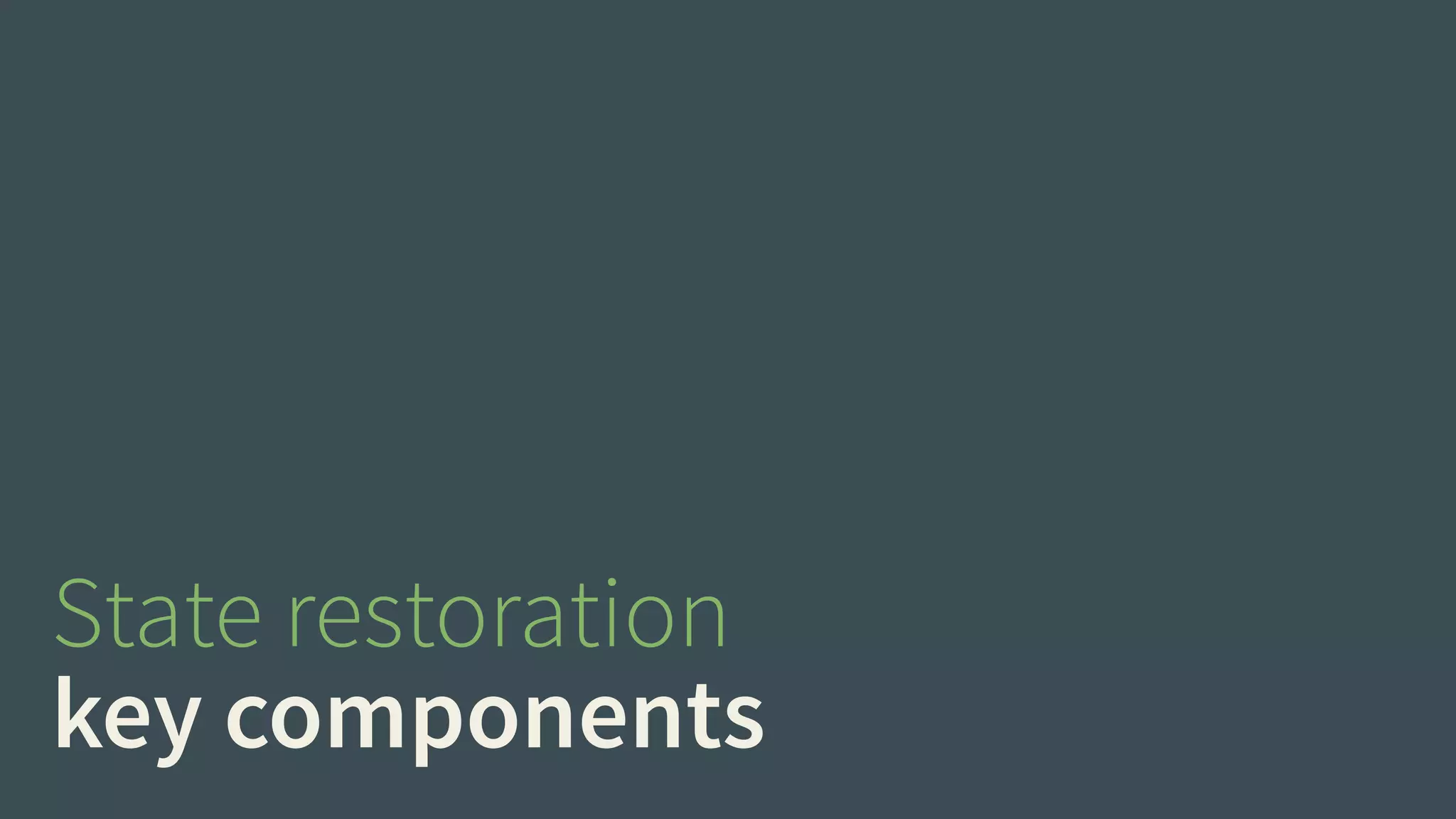 State restoration 
key components 
 