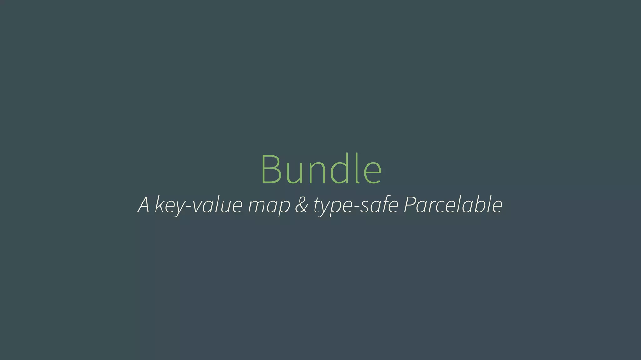 Bundle 
A key-value map & type-safe Parcelable 
 