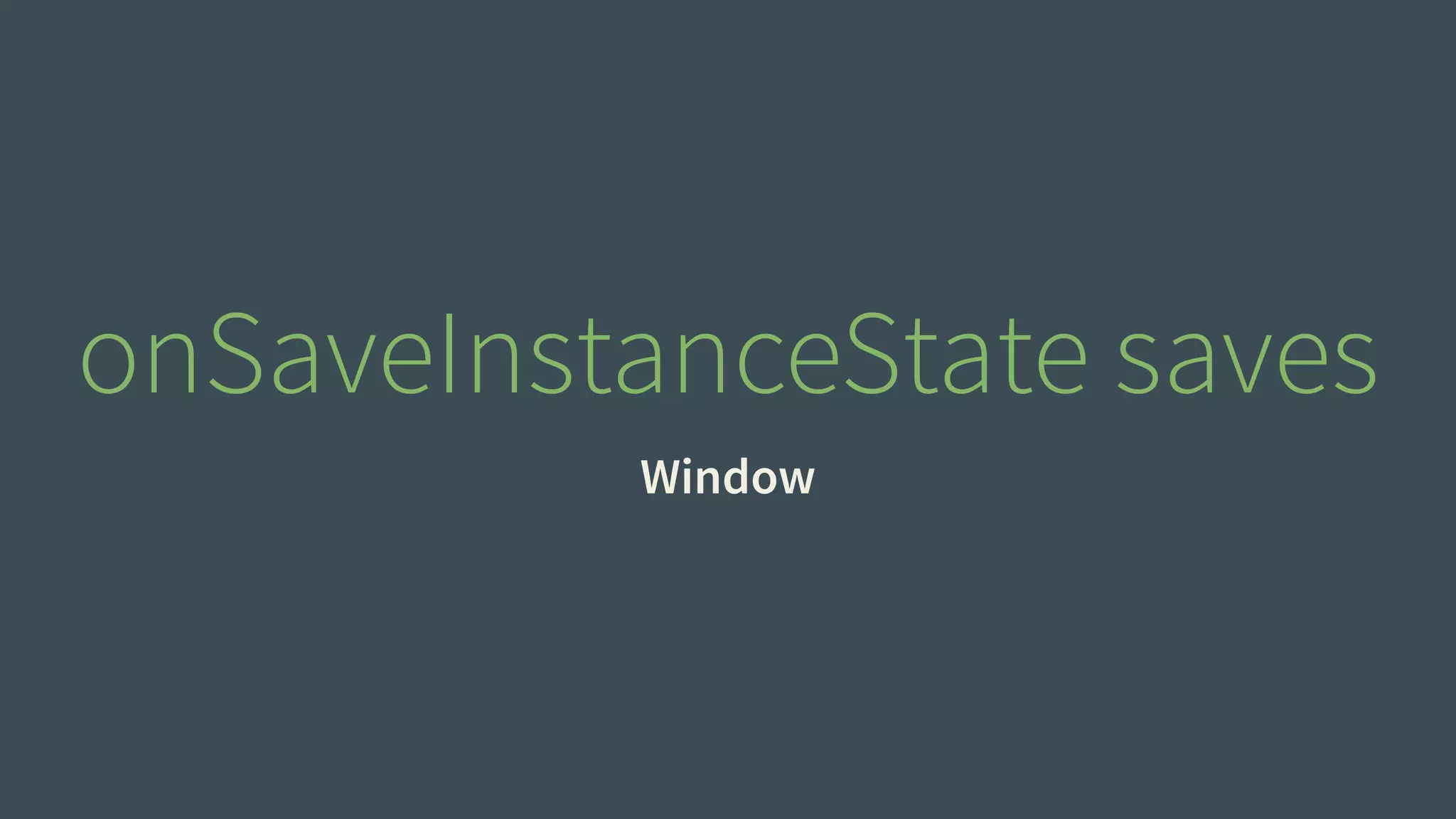 onSaveInstanceState saves 
Window 
 
