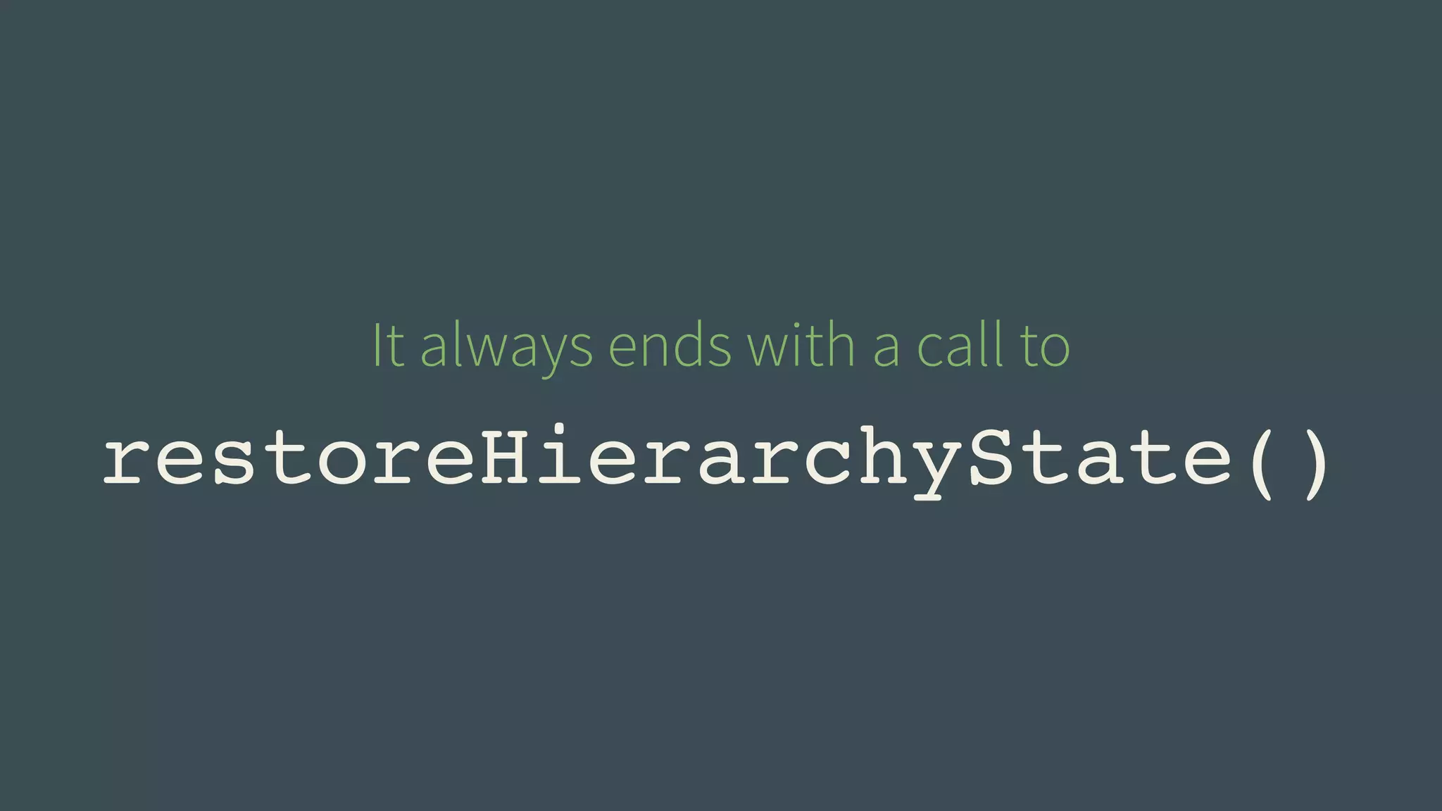 It always ends with a call to 
restoreHierarchyState() 
 
