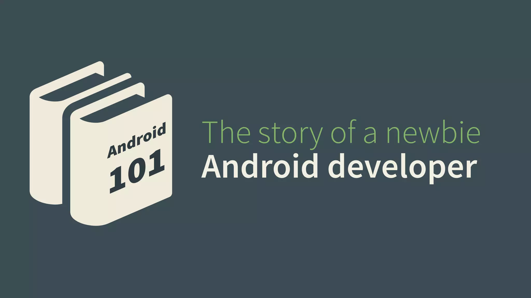 The story of a newbie 
Android developer 
 
