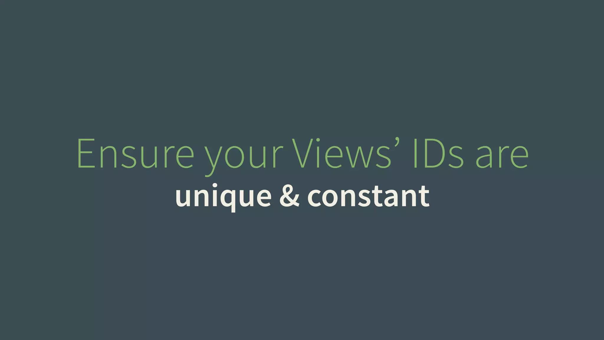 Ensure your Views’ IDs are 
unique & constant 
 
