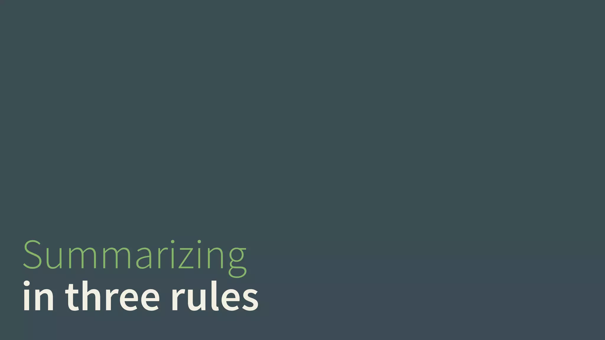 Summarizing 
in three rules 
 
