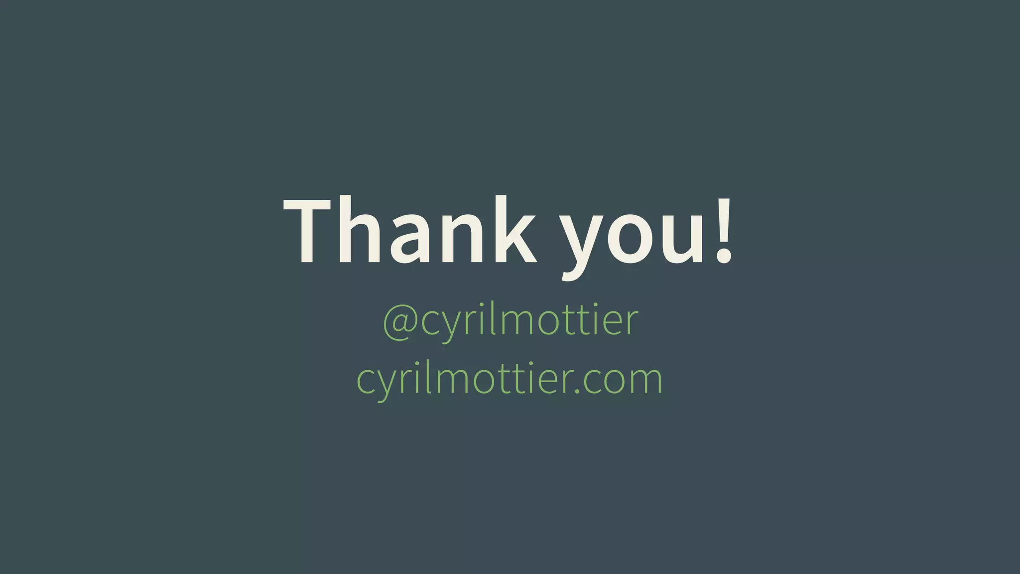 Thank you! 
@cyrilmottier 
cyrilmottier.com 
 