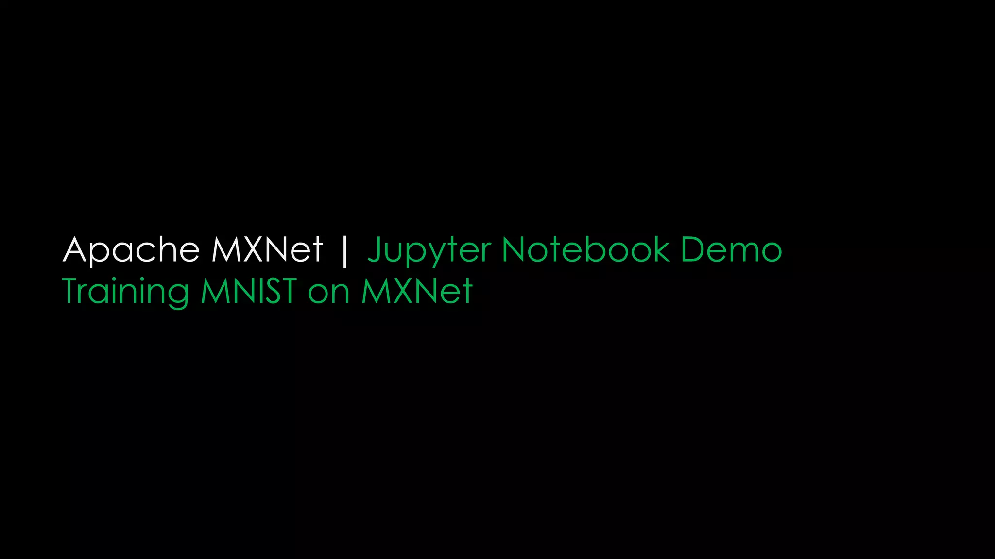 Apache MXNet | Jupyter Notebook Demo
Training MNIST on MXNet
 