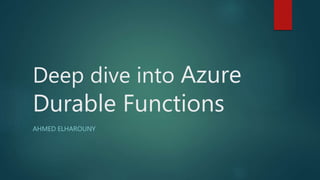 Deep dive into Azure
Durable Functions
AHMED ELHAROUNY
 
