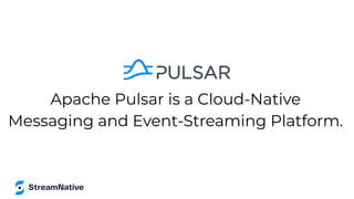Apache Pulsar is a Cloud-Native
Messaging and Event-Streaming Platform.
 