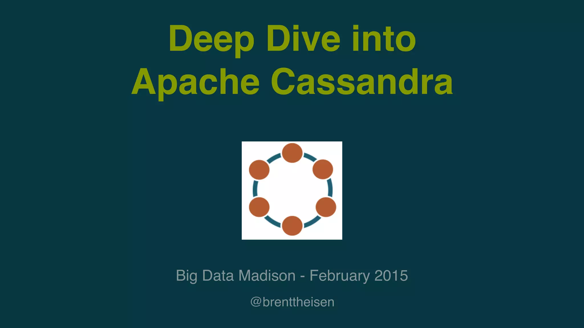 Deep Dive into
Apache Cassandra
Big Data Madison - February 2015
@brenttheisen
 