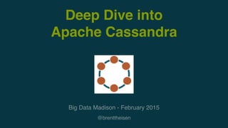 Deep Dive into
Apache Cassandra
Big Data Madison - February 2015
@brenttheisen
 