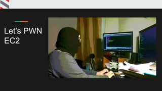 Let’s PWN
EC2
 