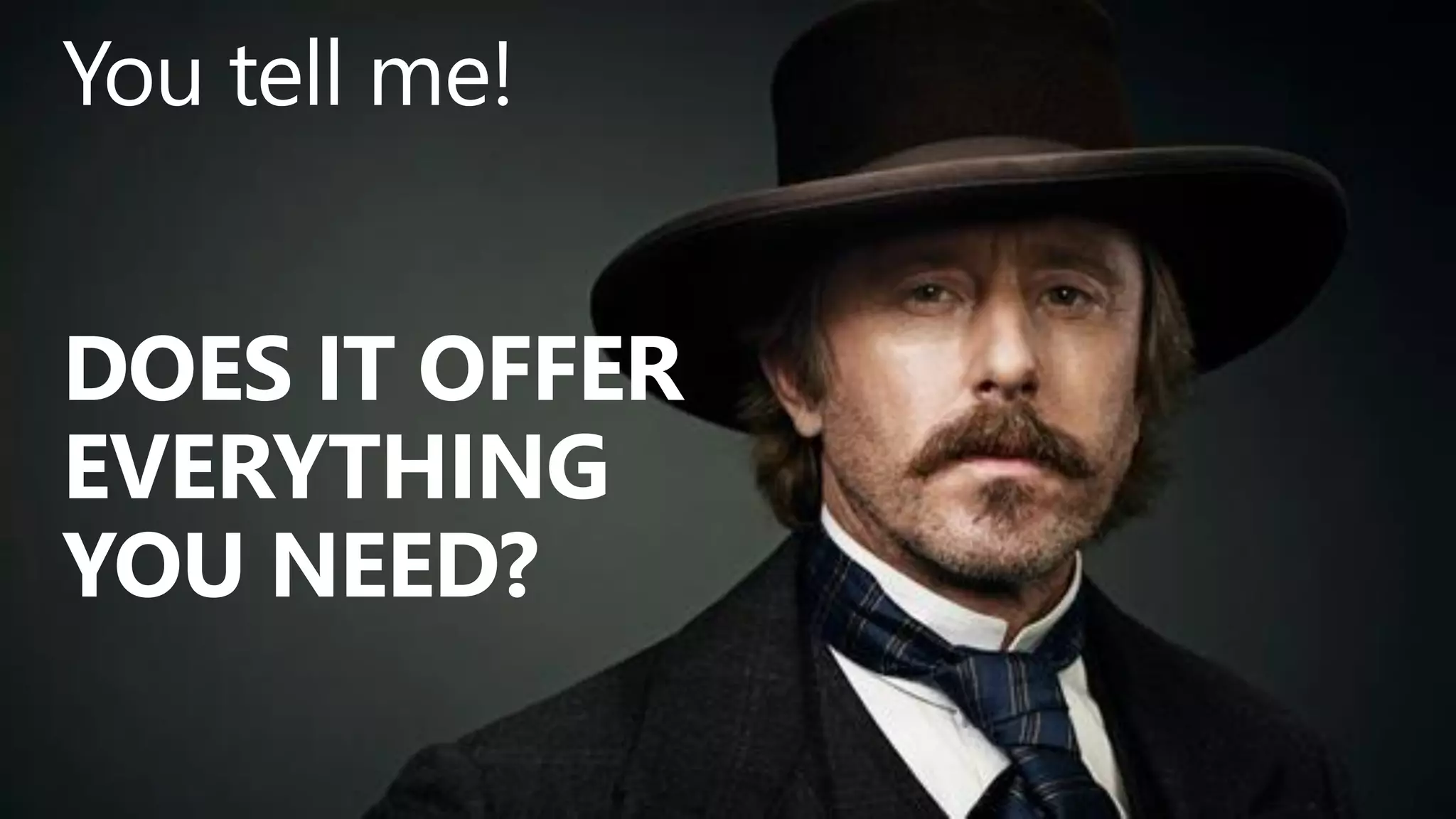 @valleelp
You tell me!
DOES IT OFFER
EVERYTHING
YOU NEED?
 