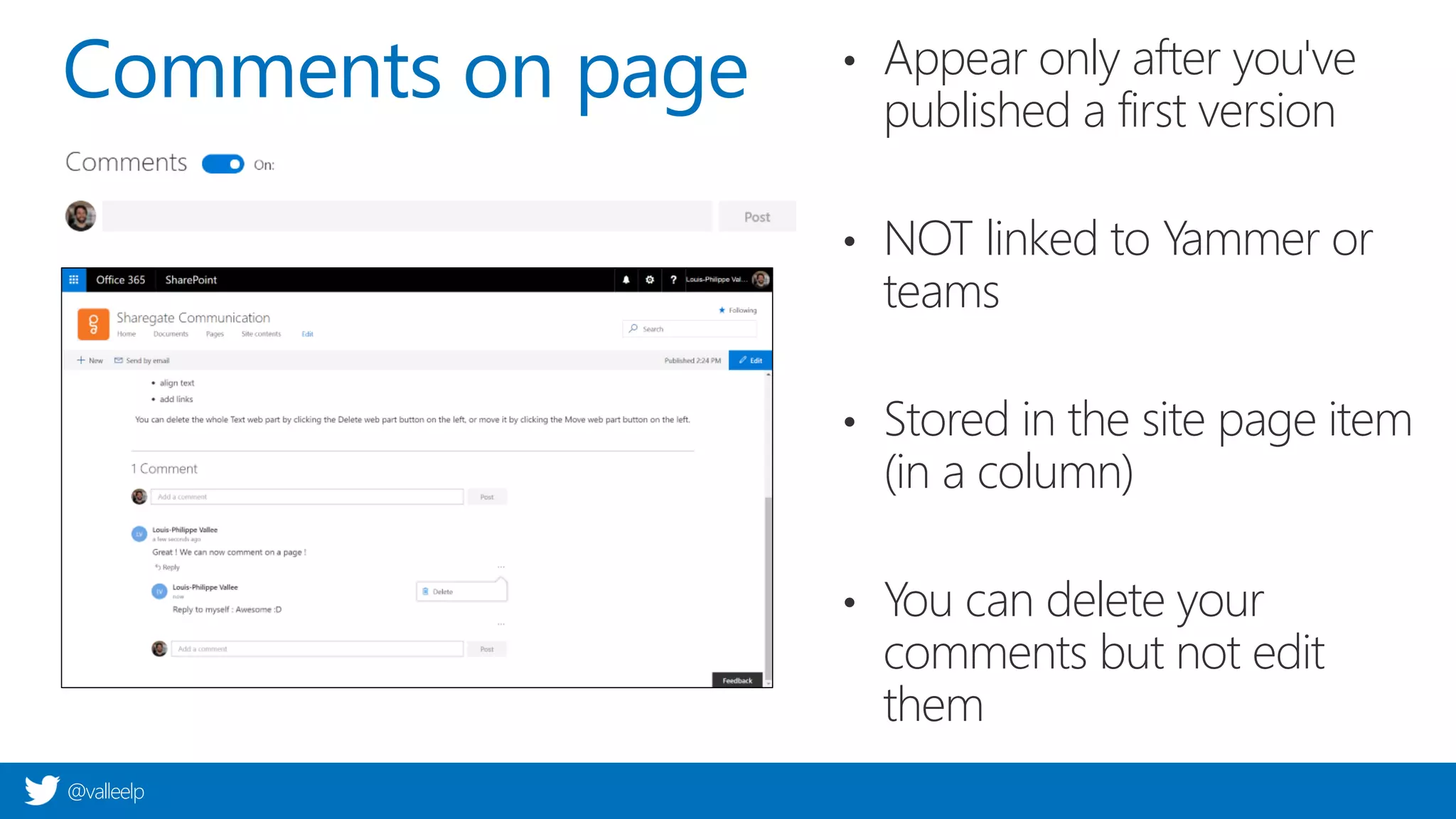 @valleelp
Comments on page • Appear only after you've
published a first version
• NOT linked to Yammer or
teams
• Stored in the site page item
(in a column)
• You can delete your
comments but not edit
them
 