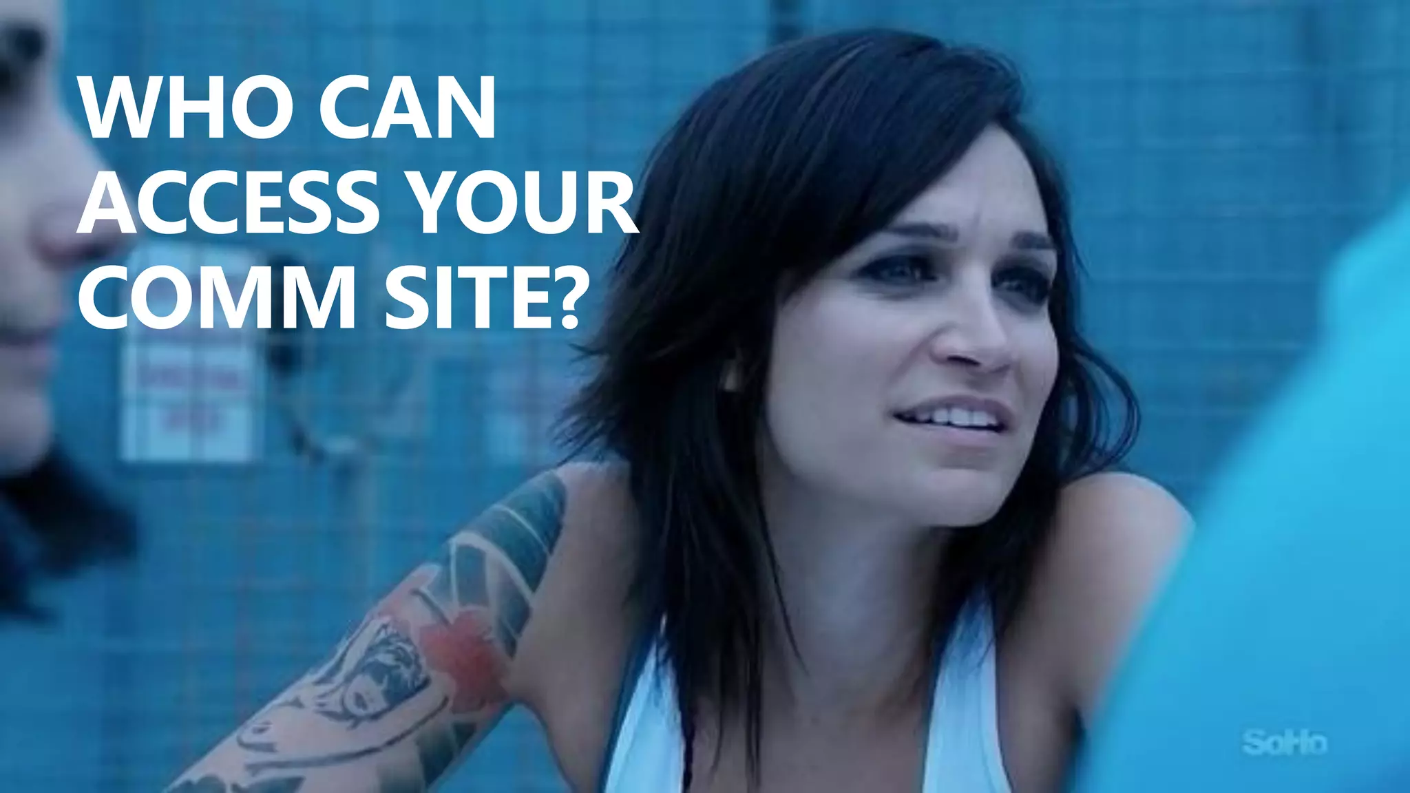 @valleelp
WHO CAN
ACCESS YOUR
COMM SITE?
 