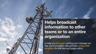@valleelp
Helps broadcast
information to other
teams or to an entire
organization
to help you jumpstart getting your message out
fast, communication sites provide configurable
templates for the sites and pages within.
 