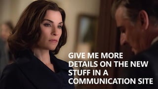 @valleelp
GIVE ME MORE
DETAILS ON THE NEW
STUFF IN A
COMMUNICATION SITE
 