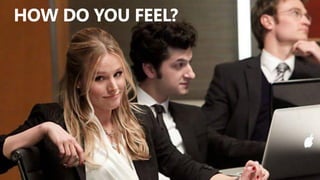 @valleelp
HOW DO YOU FEEL?
 