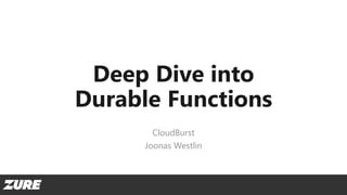 Deep Dive into
Durable Functions
CloudBurst
Joonas Westlin
 