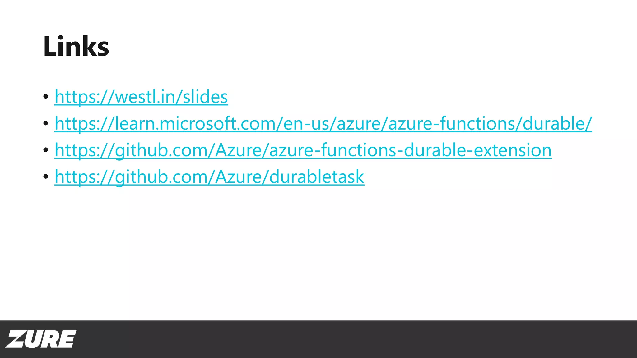 Links
• https://westl.in/slides
• https://learn.microsoft.com/en-us/azure/azure-functions/durable/
• https://github.com/Azure/azure-functions-durable-extension
• https://github.com/Azure/durabletask
 