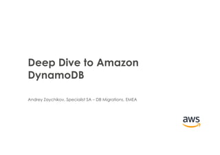 Andrey Zaychikov, Specialist SA – DB Migrations, EMEA
Deep Dive to Amazon
DynamoDB
 