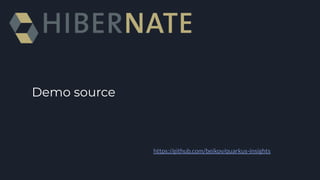 Demo source
https://github.com/beikov/quarkus-insights
 